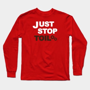 Just Stop Toil Long Sleeve T-Shirt